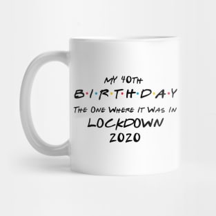 My 40th Birthday - The One Where It Was In Lockdown (black font) Mug